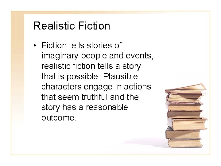 Realistic Fiction • Fiction tells stories of imaginary people and events, realistic fiction tells