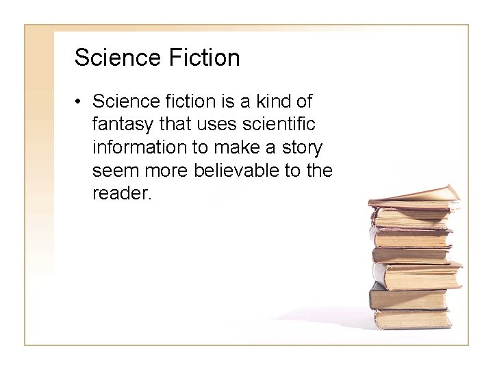 Science Fiction • Science fiction is a kind of fantasy that uses scientific information