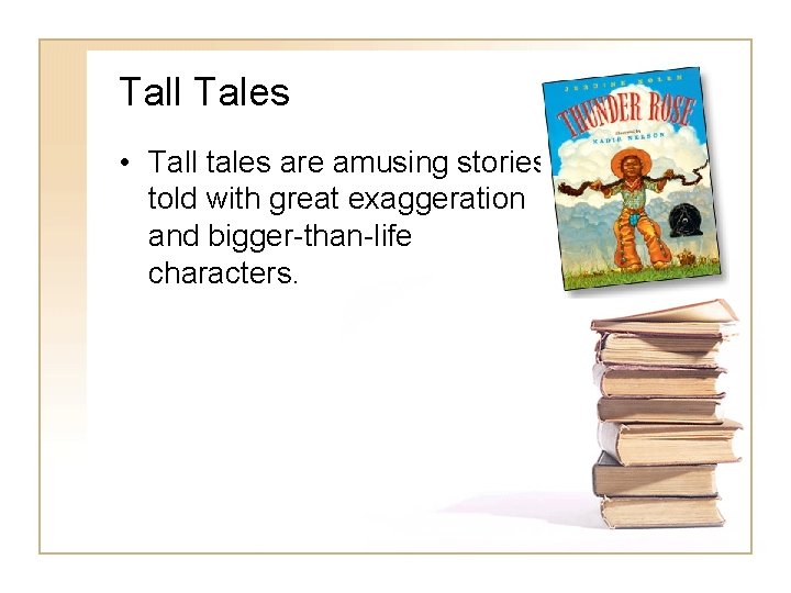 Tall Tales • Tall tales are amusing stories told with great exaggeration and bigger-than-life