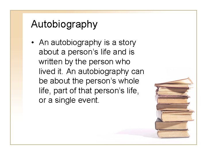 Autobiography • An autobiography is a story about a person’s life and is written