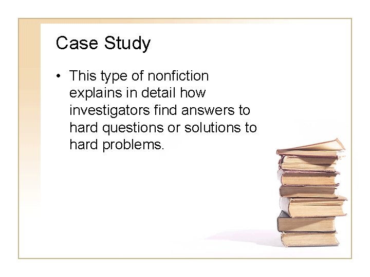 Case Study • This type of nonfiction explains in detail how investigators find answers