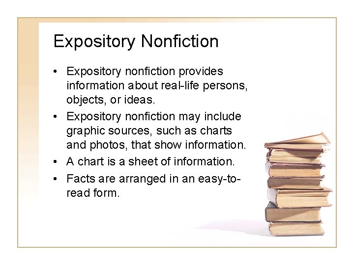 Expository Nonfiction • Expository nonfiction provides information about real-life persons, objects, or ideas. •