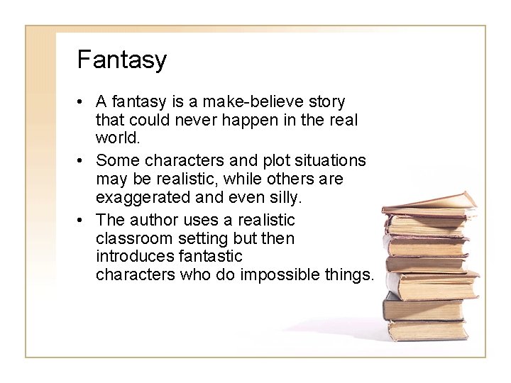 Fantasy • A fantasy is a make-believe story that could never happen in the