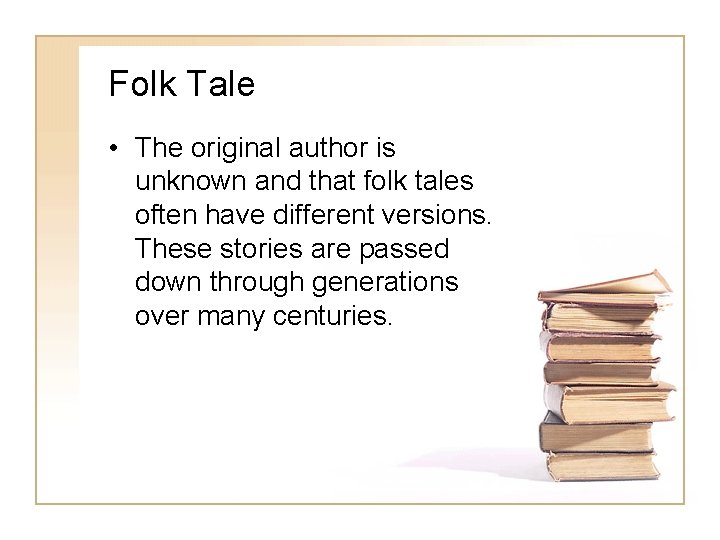 Folk Tale • The original author is unknown and that folk tales often have