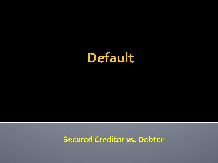 Default Secured Creditor vs. Debtor 
