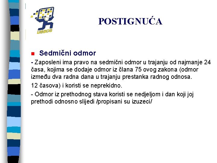 POSTIGNUĆA n Sedmični odmor - Zaposleni ima pravo na sedmični odmor u trajanju od