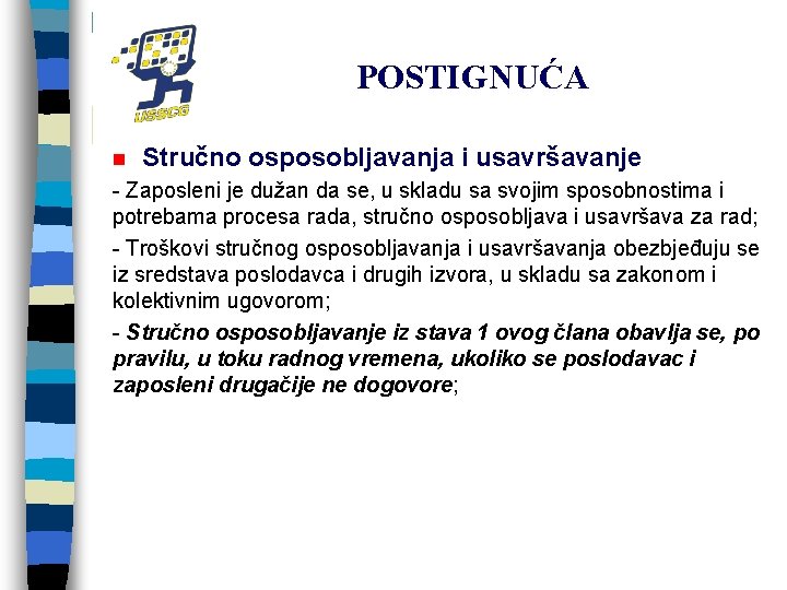 POSTIGNUĆA n Stručno osposobljavanja i usavršavanje - Zaposleni je dužan da se, u skladu