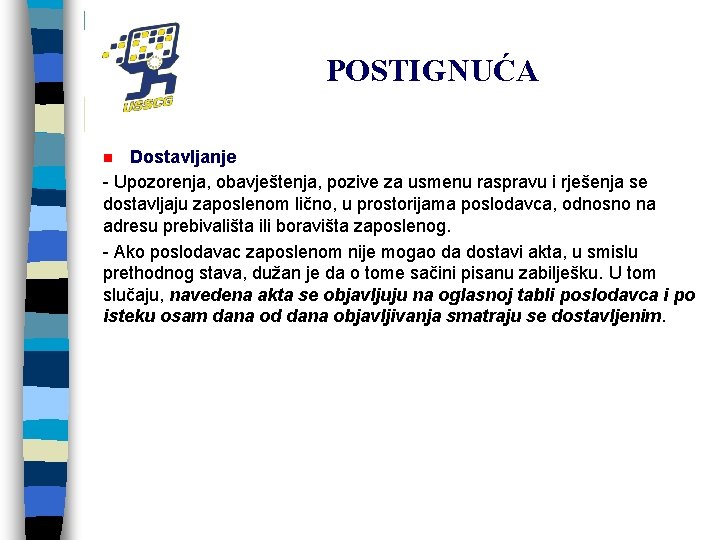 POSTIGNUĆA Dostavljanje - Upozorenja, obavještenja, pozive za usmenu raspravu i rješenja se dostavljaju zaposlenom