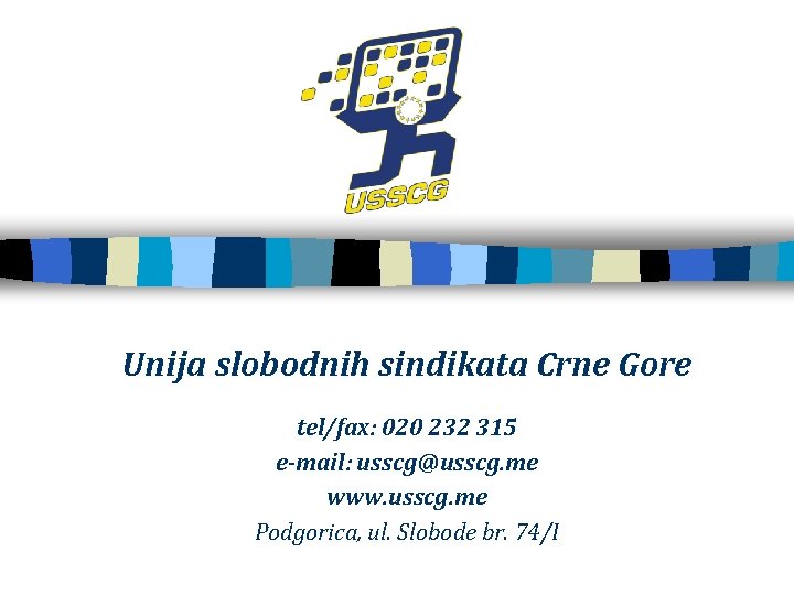 Unija slobodnih sindikata Crne Gore tel/fax: 020 232 315 e-mail: usscg@usscg. me www. usscg.