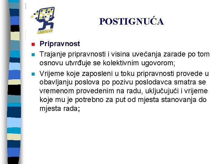 POSTIGNUĆA n n n Pripravnost Trajanje pripravnosti i visina uvećanja zarade po tom osnovu