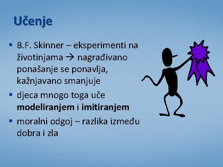 Učenje § B. F. Skinner – eksperimenti na životinjama nagrađivano ponašanje se ponavlja, kažnjavano