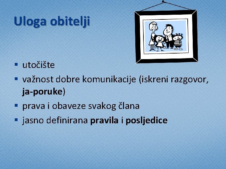 Uloga obitelji § utočište § važnost dobre komunikacije (iskreni razgovor, ja-poruke) § prava i