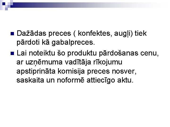 Dažādas preces ( konfektes, augļi) tiek pārdoti kā gabalpreces. n Lai noteiktu šo produktu