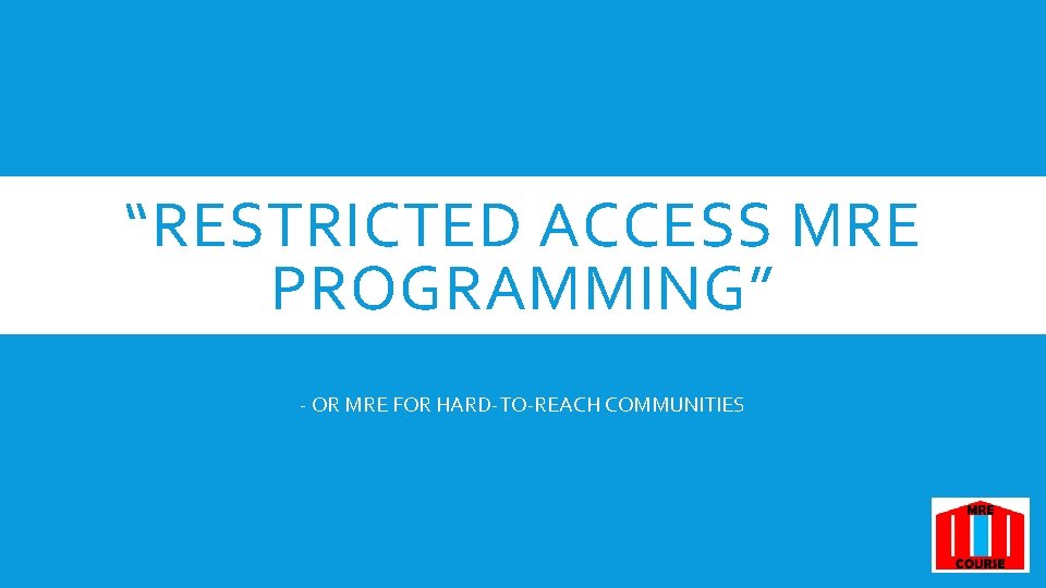 “RESTRICTED ACCESS MRE PROGRAMMING” - OR MRE FOR HARD-TO-REACH COMMUNITIES “RESTRICTED ACCESS MRE PROGRAMMING” - OR MRE FOR HARD-TO-REACH COMMUNITIES