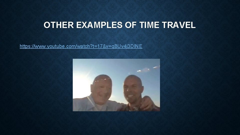 OTHER EXAMPLES OF TIME TRAVEL https: //www. youtube. com/watch? t=17&v=q. BUv 4 j 3