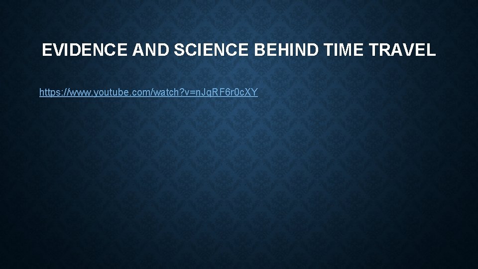 EVIDENCE AND SCIENCE BEHIND TIME TRAVEL https: //www. youtube. com/watch? v=n. Jq. RF 6
