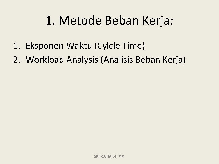 1. Metode Beban Kerja: 1. Eksponen Waktu (Cylcle Time) 2. Workload Analysis (Analisis Beban