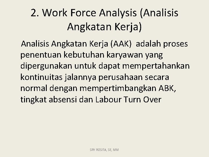 2. Work Force Analysis (Analisis Angkatan Kerja) Analisis Angkatan Kerja (AAK) adalah proses penentuan