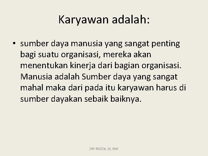 Karyawan adalah: • sumber daya manusia yang sangat penting bagi suatu organisasi, mereka akan