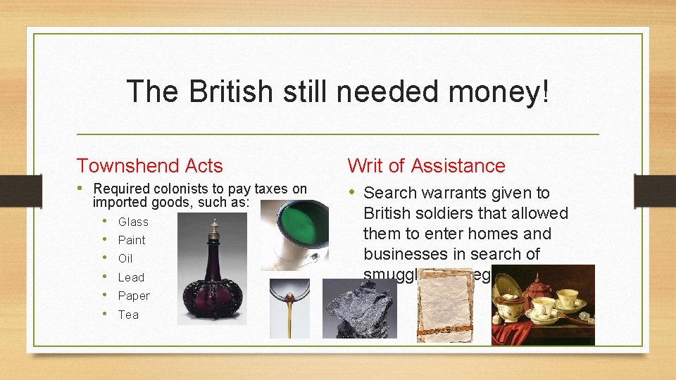The British still needed money! Townshend Acts • Required colonists to pay taxes on