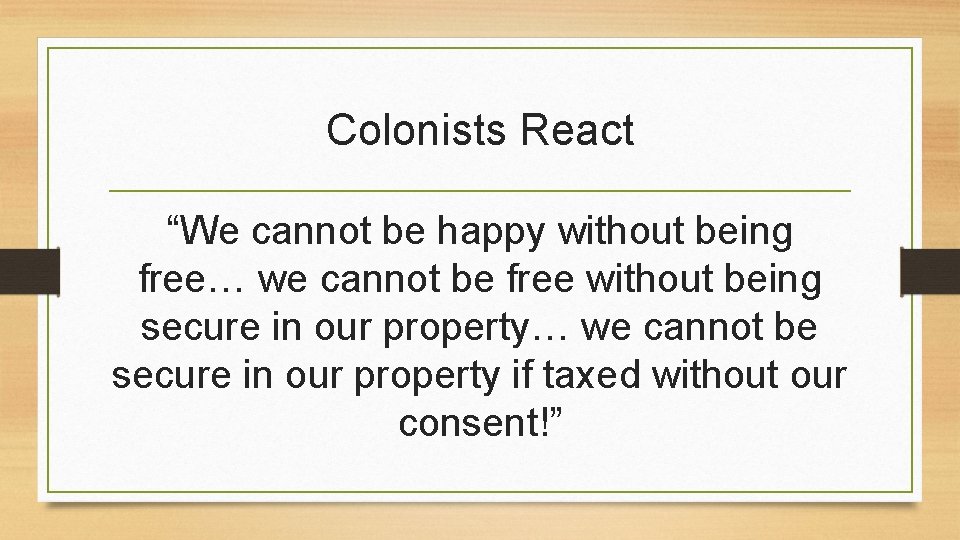 Colonists React “We cannot be happy without being free… we cannot be free without