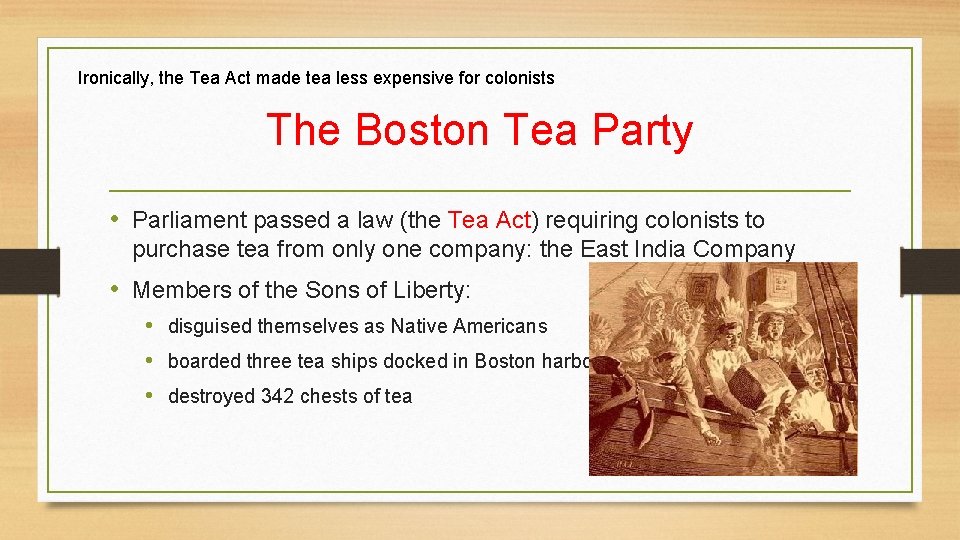 Ironically, the Tea Act made tea less expensive for colonists The Boston Tea Party