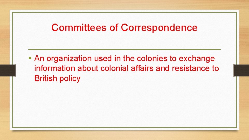Committees of Correspondence • An organization used in the colonies to exchange information about