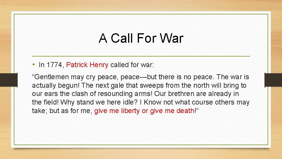 A Call For War • In 1774, Patrick Henry called for war: “Gentlemen may
