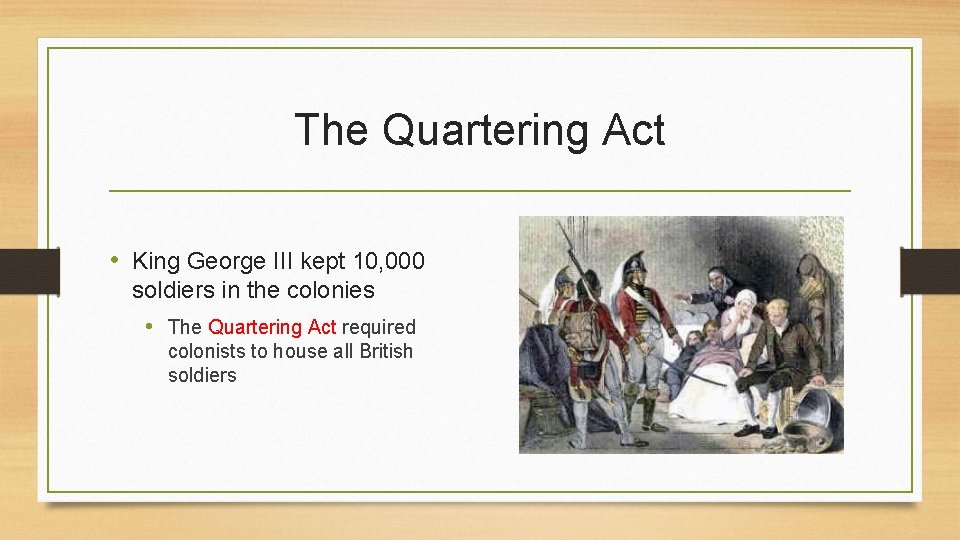 The Quartering Act • King George III kept 10, 000 soldiers in the colonies