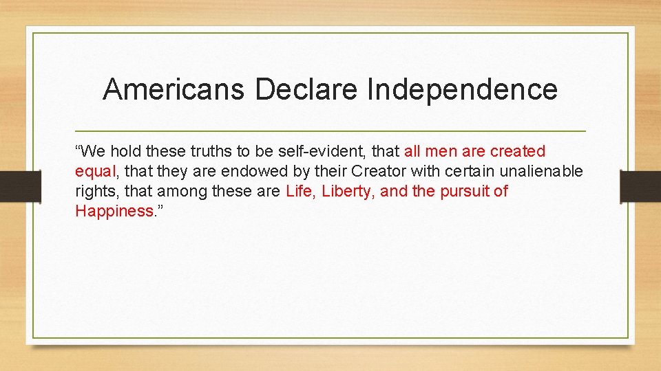 Americans Declare Independence “We hold these truths to be self-evident, that all men are