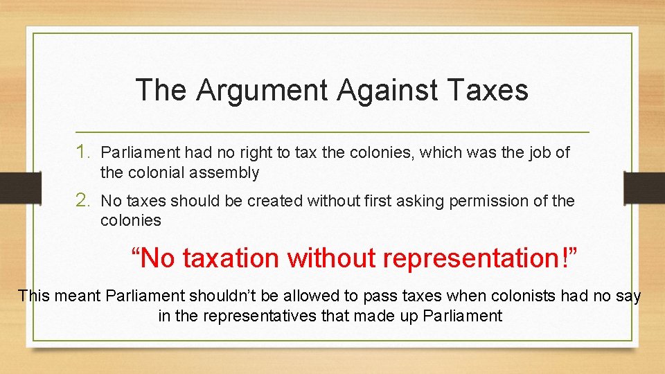 The Argument Against Taxes 1. Parliament had no right to tax the colonies, which