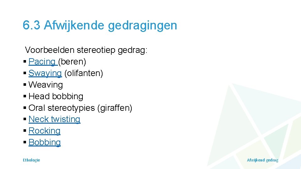 6. 3 Afwijkende gedragingen Voorbeelden stereotiep gedrag: § Pacing (beren) § Swaying (olifanten) §