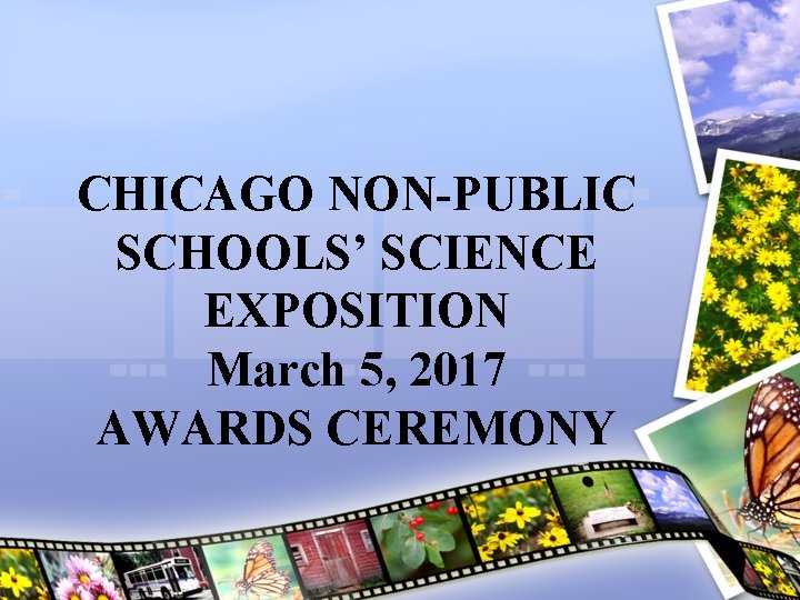 CHICAGO NON-PUBLIC SCHOOLS’ SCIENCE EXPOSITION March 5, 2017 AWARDS CEREMONY 