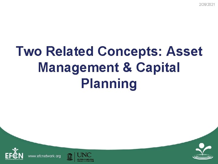 2/26/2021 Two Related Concepts: Asset Management & Capital Planning www. efcnetwork. org 2/26/2021 Two Related Concepts: Asset Management & Capital Planning www. efcnetwork. org