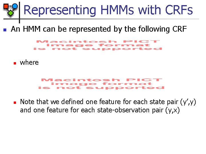 Representing HMMs with CRFs n An HMM can be represented by the following CRF