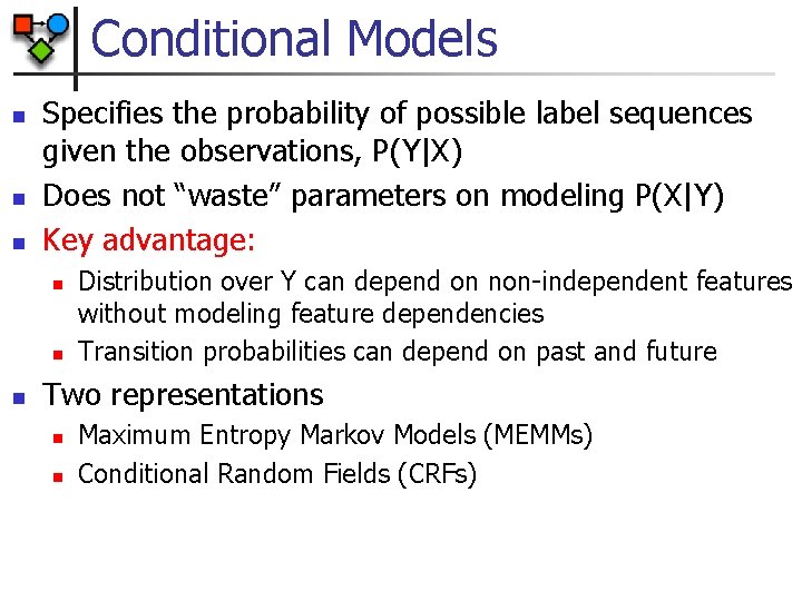 Conditional Models n n n Specifies the probability of possible label sequences given the