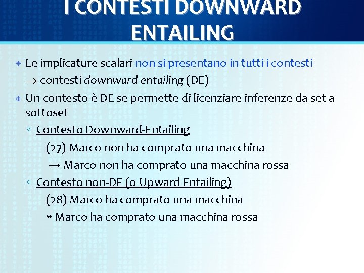 I CONTESTI DOWNWARD ENTAILING Le implicature scalari non si presentano in tutti i contesti