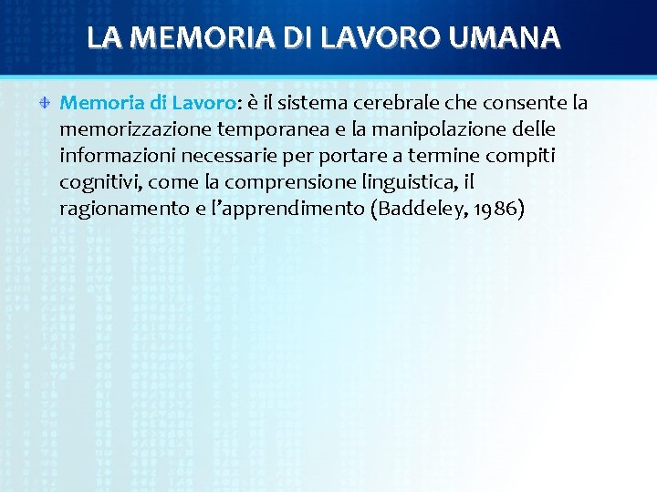 LA MEMORIA DI LAVORO UMANA Memoria di Lavoro: è il sistema cerebrale che consente