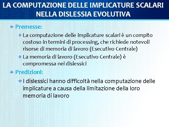 LA COMPUTAZIONE DELLE IMPLICATURE SCALARI NELLA DISLESSIA EVOLUTIVA Premesse: La computazione delle implicature scalari