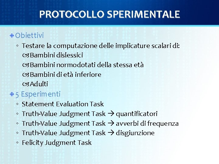 PROTOCOLLO SPERIMENTALE Obiettivi ◦ Testare la computazione delle implicature scalari di: Bambini dislessici Bambini