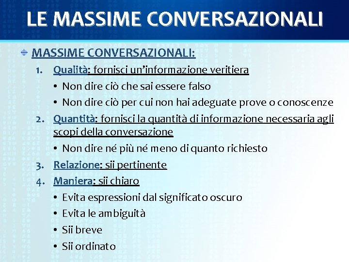 LE MASSIME CONVERSAZIONALI: 1. Qualità: fornisci un’informazione veritiera • Non dire ciò che sai