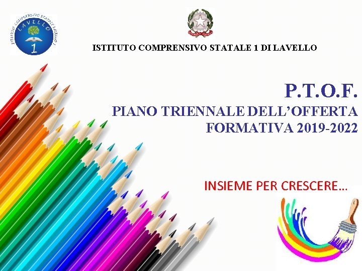 ISTITUTO COMPRENSIVO STATALE 1 DI LAVELLO P. T. O. F. PIANO TRIENNALE DELL’OFFERTA FORMATIVA ISTITUTO COMPRENSIVO STATALE 1 DI LAVELLO P. T. O. F. PIANO TRIENNALE DELL’OFFERTA FORMATIVA
