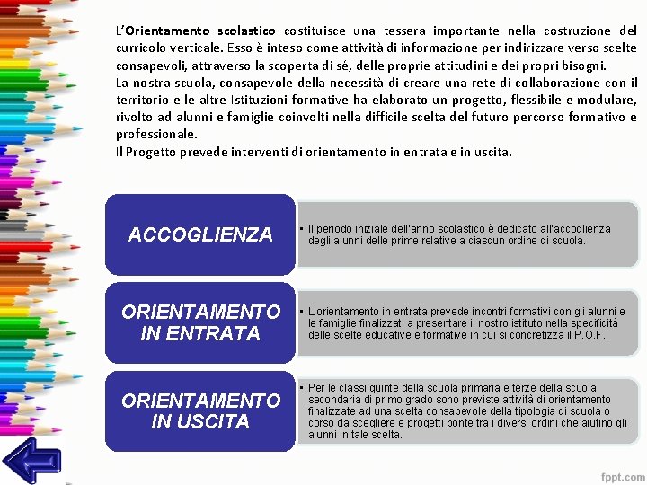 L’Orientamento scolastico costituisce una tessera importante nella costruzione del curricolo verticale. Esso è inteso L’Orientamento scolastico costituisce una tessera importante nella costruzione del curricolo verticale. Esso è inteso