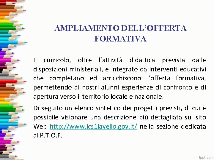 AMPLIAMENTO DELL’OFFERTA FORMATIVA Il curricolo, oltre l’attività didattica prevista dalle disposizioni ministeriali, è integrato AMPLIAMENTO DELL’OFFERTA FORMATIVA Il curricolo, oltre l’attività didattica prevista dalle disposizioni ministeriali, è integrato