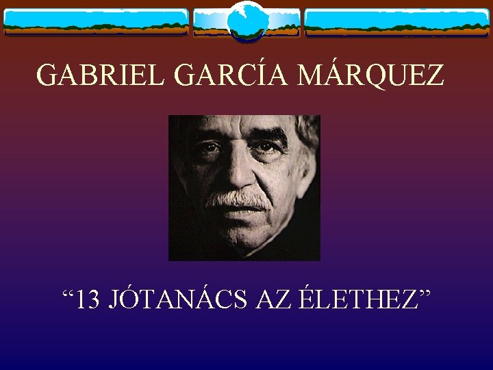 GABRIEL GARCÍA MÁRQUEZ “ 13 JÓTANÁCS AZ ÉLETHEZ” 