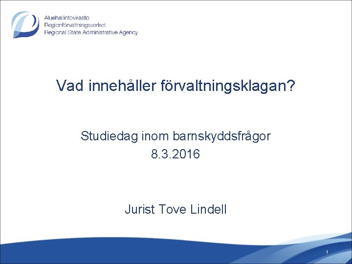 Vad innehåller förvaltningsklagan? Studiedag inom barnskyddsfrågor 8. 3. 2016 Jurist Tove Lindell 1 