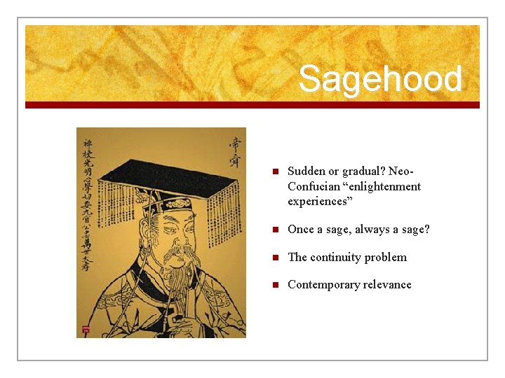 Sagehood n Sudden or gradual? Neo. Confucian “enlightenment experiences” n Once a sage, always