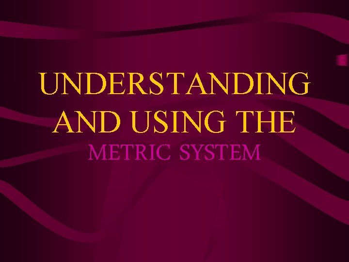 UNDERSTANDING AND USING THE METRIC SYSTEM 