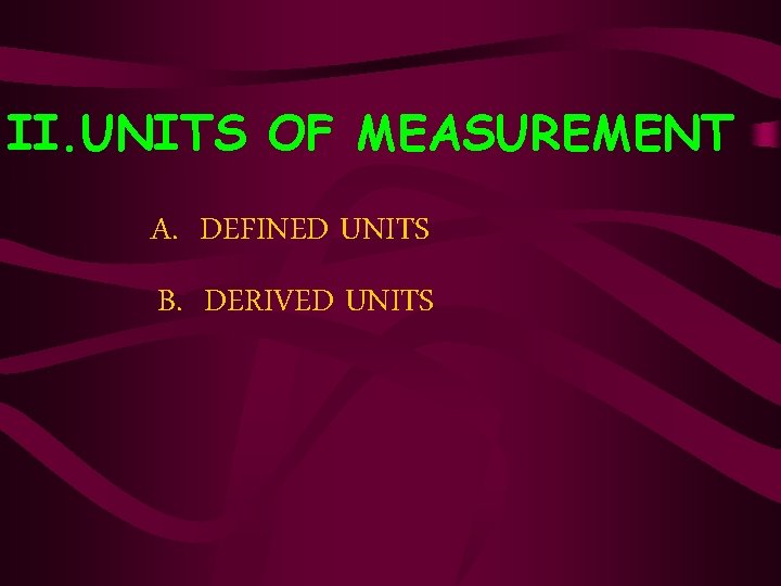 II. UNITS OF MEASUREMENT A. DEFINED UNITS B. DERIVED UNITS 