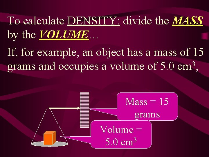 To calculate DENSITY: divide the MASS by the VOLUME… If, for example, an object